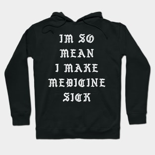 I'm So Mean I Make Medicine Sick Hoodie